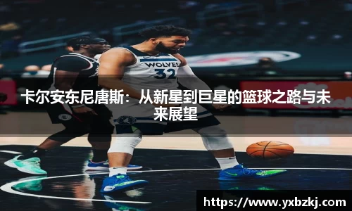 卡尔安东尼唐斯：从新星到巨星的篮球之路与未来展望